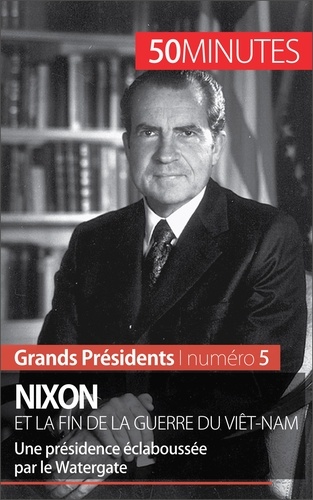 Nixon et la fin de la Guerre du Viêt-Nam. Une présidence éclaboussée par le Watergate