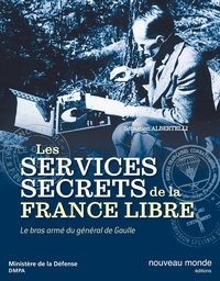 Sébastien Albertelli - Histoire des services secrets de la France libre - Le bras armé du général de Gaulle.