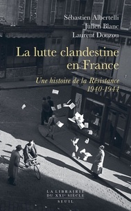Sébastien Albertelli et Julien Blanc - La lutte clandestine en France - Une histoire de la Résistance, 1940-1944.