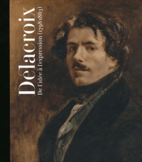 Sébastien Allard - Delacroix 1798-1863 - De l'idée à l'expression.