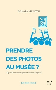 Sébastien Appiotti - Prendre des photos au musée ? - Quand les visiteurs gardent l'oeil sur l'objectif.