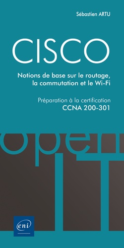 Sébastien Artu - CISCO - Préparation à la certification CCNA 200-301 - Notions de base sur le routage, la commutation et le Wi-Fi.