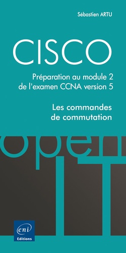 Sébastien Artu - CISCO - Préparation au module 2 de l'examen CCNA version 5 : Les commandes de commutation.