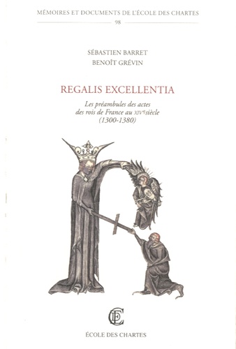 Sébastien Barret et Benoît Grévin - Regalis Excellentia - Les préambules des actes des rois de France au XIVe siècle (1300-1380).