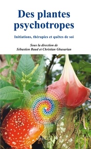 Sébastien Baud et Christian Ghasarian - Des plantes psychotropes - Initiations, thérapies et quêtes de soi.