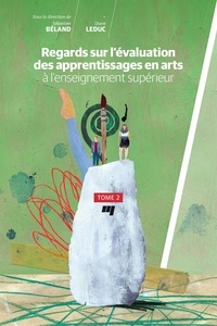 Sébastien Béland et Diane Leduc - Regards sur l'évaluation des apprentissages en arts à l'enseignement supérieur - Tome 2.