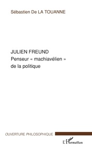 Sébastien Bigot de La Touanne - Julien Freund - Penseur "machiavélien" de la politique.
