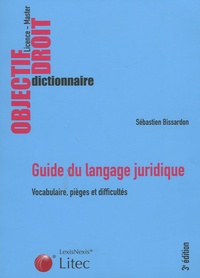Sébastien Bissardon - Guide du langage juridique - Vocabulaire, Pièges et difficultés.