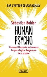Sébastien Bohler - Human Psycho - Comment l'humanité est devenue l'espèce la pus dangereuse de la planète.