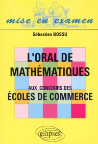 Sébastien Bossu - L'Oral De Mathematiques Aux Concours Des Ecoles De Commerce.