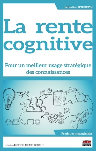 La rente cognitive. Pour un meilleur usage stratégique des connaissances