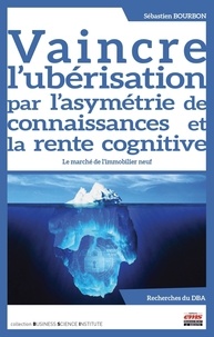 Sébastien Bourbon - Vaincre l'ubérisation par l'asymétrie de connaissances et la rente cognitive - Le marché de l'immobilier neuf.
