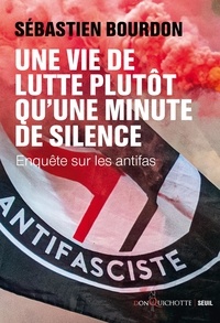 Sébastien Bourdon - Une vie de lutte plutôt qu'une minute de silence. Enquête sur les antifas - Enquête sur les antifas.