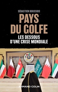 Sébastien Boussois - Pays du Golfe - Les dessous d'une crise mondiale.
