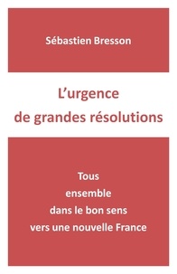 Téléchargez des livres électroniques gratuits en ligne L'urgence de grandes résolutions  - Tous ensemble dans le bon sens vers une nouvelle France PDB PDF (French Edition)