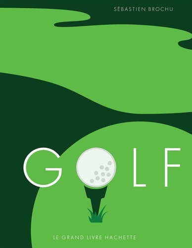 Golf. Le grand livre Hachette