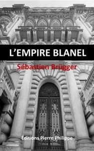Sébastien Brügger - L'empire Blanel.