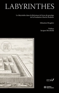 Sébastien Brugière - Labyrinthes - Le labyrinthe dans la littérature &amp; livres de prestige de la Fondation Martin Bodmer.
