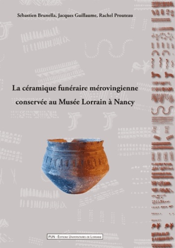 Sébastien Brunella et Jacques Guillaume - La céramique funéraire mérovingienne conservée au Musée Lorrain à Nancy.