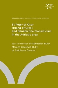 Sébastien Bully et Morana Čaušević-Bully - St Peter of Osor (Island of Cres) and Benedictine monasticism in the Adriatic area.
