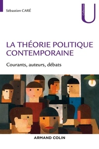 Sébastien Caré - La théorie politique contemporaine - Courants, auteurs, débats.