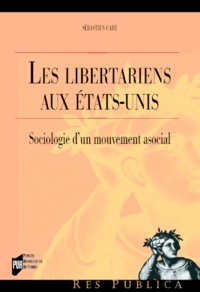 Sébastien Caré - Les libertariens aux Etats-Unis - Sociologie d'un mouvement asocial.
