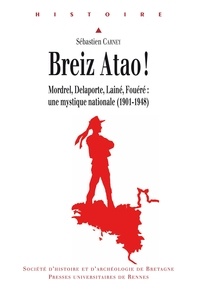 Sébastien Carney - Breiz Atao ! - Mordrel, Delaporte, Lainé, Fouéré : une mystique nationale (1901-1948).