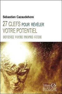 Sébastien Cazaudehore - 27 clefs pour révéler votre potentiel - Devenez votre propre guide.