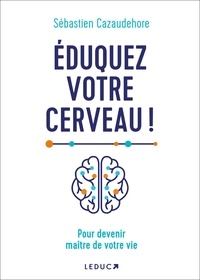 Sébastien Cazaudehore - Eduquez votre cerveau ! - Pour devenir maitre de votre vie.