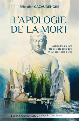 L'apologie de la mort. Apprendre à mourir, dépasser ses peurs pour mieux apprendre à vivre