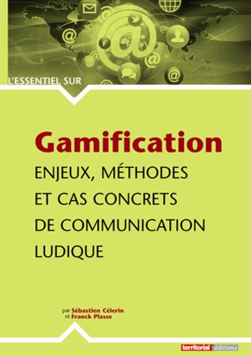 Sébastien Célerin et Franck Plasse - Gamification : Enjeux, méthodes et cas concrets de communication ludique.