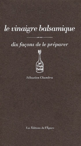 Sébastien Chambru - Le vinaigre balsamique - Dix façons de le préparer.