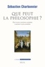 Sébastien Charbonnier - Que peut la philosophie ? - Etre le plus nombreux possible à penser le plus possible.