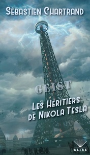Ebook téléchargement gratuit français GEIST - Les Héritiers de Nikola Tesla PDB RTF DJVU 9782896152902 par Sébastien Chartrand