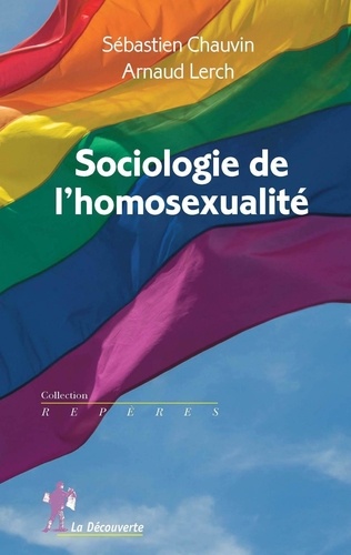 Sébastien Chauvin et Arnaud Lerch - Sociologie de l'homosexualité.