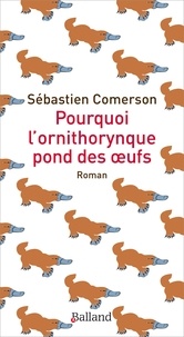 Sébastien Comerso - Pourquoi l’ornithorynque pond des oeufs.