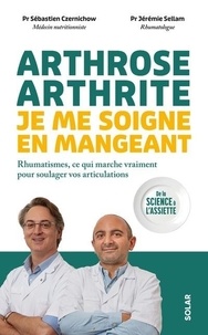 Sébastien Czernichow et Jérémie Sellam - Arthrose, arthrite - Je me soigne en mangeant.