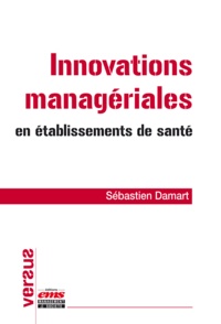 Sébastien Damart - Innovations managériales en établissements de santé - Vers un management "intégratif".