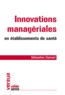 Sébastien Damart - Innovations managériales en établissements de santé - Vers un management "intégratif".