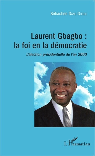 Laurent Gbagbo : la foi en la démocratie. L'élection présidentielle de l'an 2000