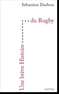 Sébastien Darbon - Une brève histoire du Rugby.