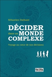 Sébastien Dathané et Sébastien Dathané - Décider dans un monde complexe - Voyage au coeur de nos décisions.