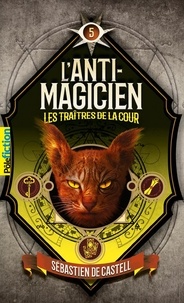 Sébastien de Castell - L'anti-magicien Tome 5 : Les traîtres de la cour.