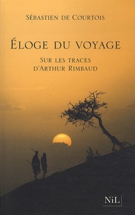Sébastien de Courtois - Eloge du voyage - Sur les traces d'Arthur Rimbaud.