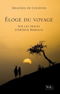 Sébastien de Courtois - Eloge du voyage - Sur les traces d'Arthur Rimbaud.