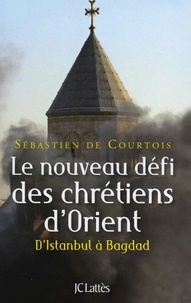 Sébastien de Courtois - Le nouveau défi des chrétiens d'Orient.