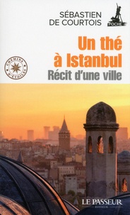 Sébastien de Courtois - Un thé à Istanbul - Récit d'une ville.