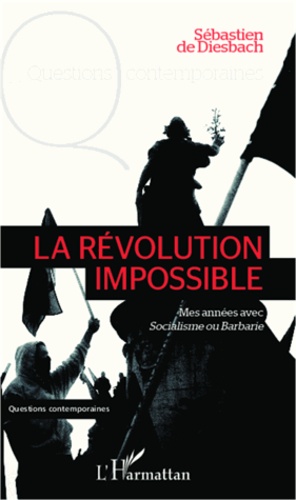 Sébastien de Diesbach - La révolution impossible - Mes années avec Socialisme ou Barbarie.