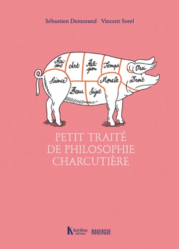 Sébastien Demorand et Vincent Sorel - Petit traité de philosophie charcutière.