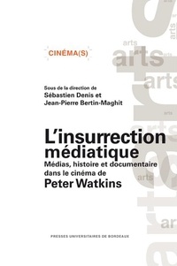 Sébastien Denis et Jean-Pierre Bertin-Maghit - L'insurrection médiatique - Médias, histoire et documentaire dans le cinéma de Peter Watkins.